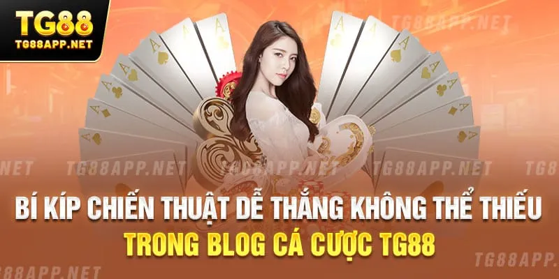 Bí kíp chiến thuật dễ thắng không thể thiếu trong blog cá cược TG88