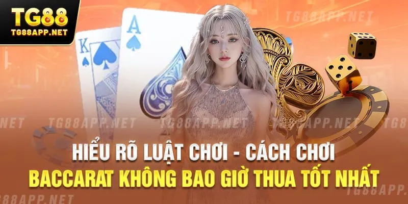 Hiểu rõ luật chơi - Cách chơi baccarat không bao giờ thua tốt nhất
