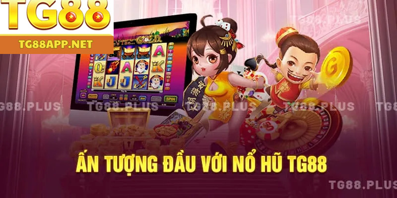 Ấn tượng đầu với nổ hũ TG88