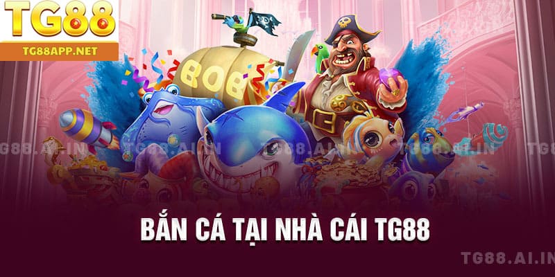 Bắn cá tại nhà cái TG88