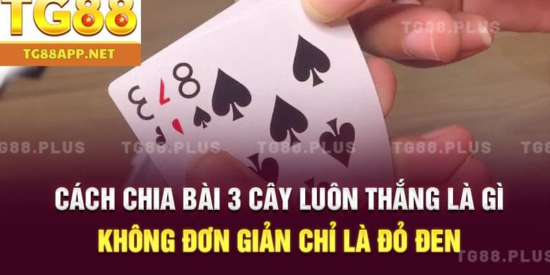 Cách chia bài 3 cây luôn thắng là gì - Không đơn giản chỉ là đỏ đen