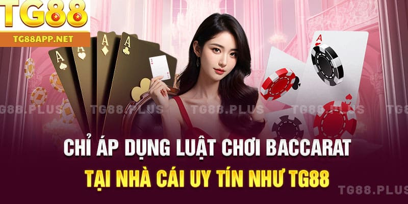 Chỉ áp dụng luật chơi Baccarat tại nhà cái uy tín như TG88