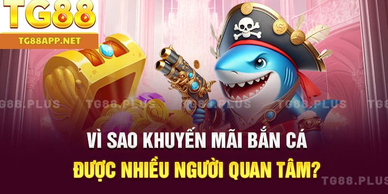 Vì sao khuyến mãi bắn cá được nhiều người quan tâm?