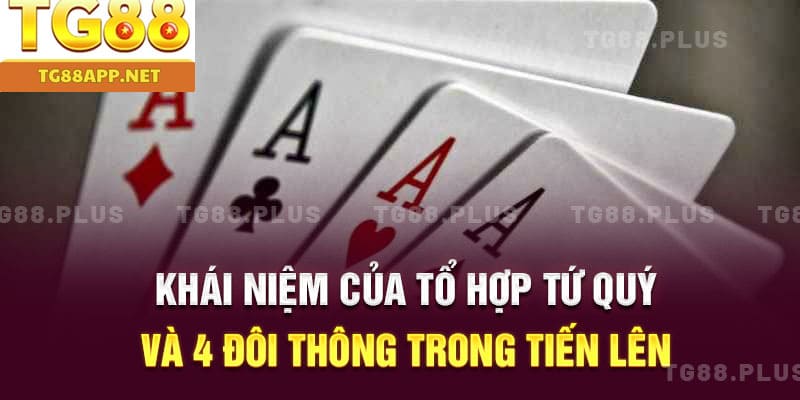 Khái niệm của tổ hợp tứ quý và 4 đôi thông trong Tiến Lên
