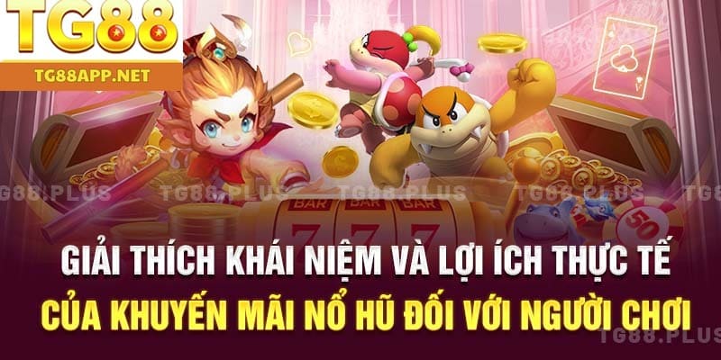 Giải thích khái niệm và lợi ích thực tế của khuyến mãi nổ hũ đối với người chơi