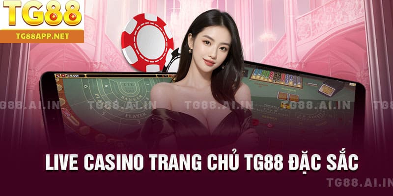 Live casino trang chủ TG88 đặc sắc