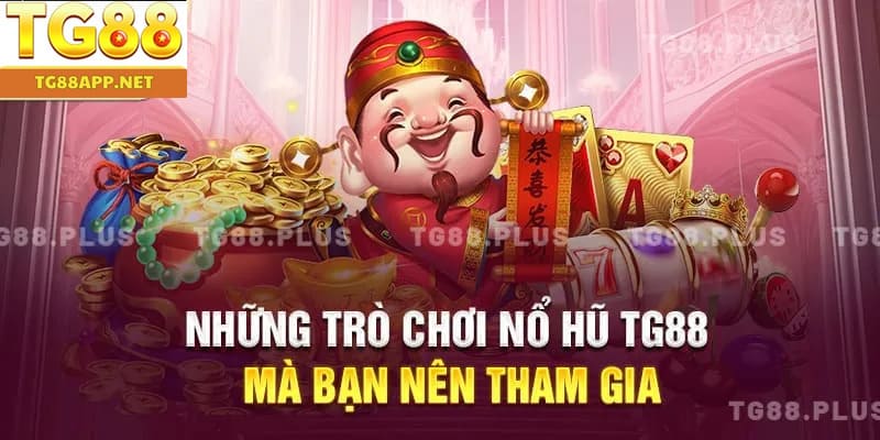 Những trò chơi nổ hũ TG88 mà bạn nên tham gia