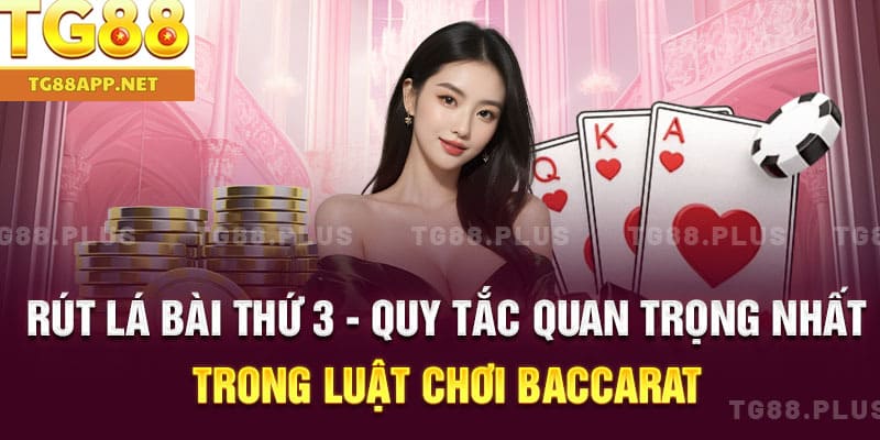 Rút lá bài thứ 3 - Quy tắc quan trọng nhất trong luật chơi Baccarat
