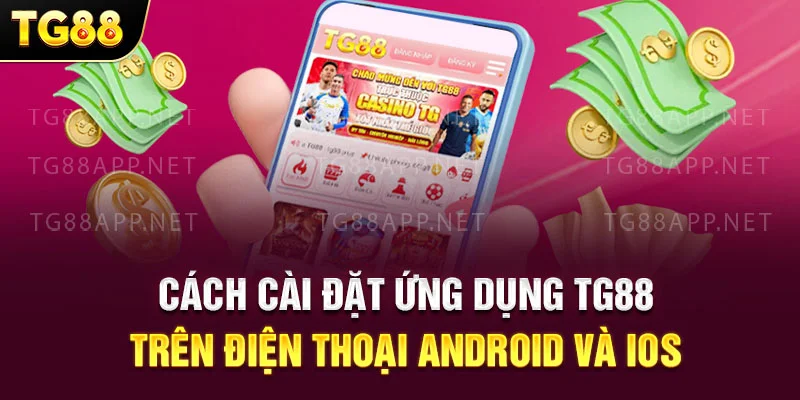 Cách cài đặt ứng dụng TG88 trên điện thoại Android và iOS