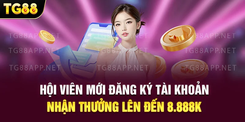 Hội viên mới đăng ký tài khoản nhận thưởng lên đến 8.888K
